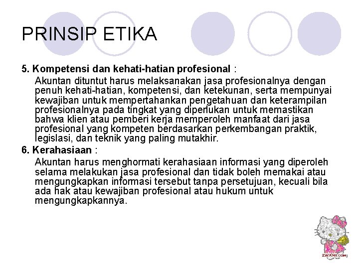 PRINSIP ETIKA 5. Kompetensi dan kehati-hatian profesional : Akuntan dituntut harus melaksanakan jasa profesionalnya