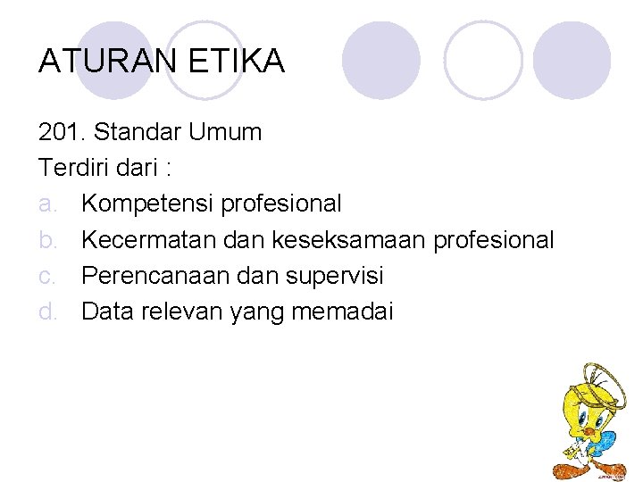 ATURAN ETIKA 201. Standar Umum Terdiri dari : a. Kompetensi profesional b. Kecermatan dan