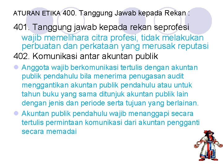 ATURAN ETIKA 400. Tanggung Jawab kepada Rekan : 401. Tanggung jawab kepada rekan seprofesi