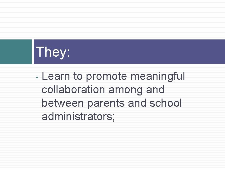 They: • Learn to promote meaningful collaboration among and between parents and school administrators;