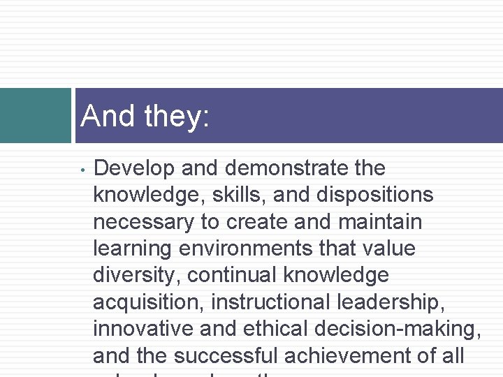And they: • Develop and demonstrate the knowledge, skills, and dispositions necessary to create