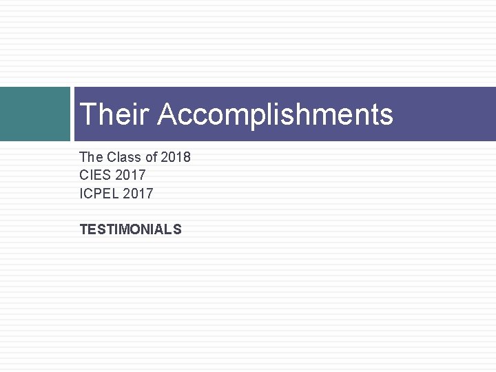 Their Accomplishments The Class of 2018 CIES 2017 ICPEL 2017 TESTIMONIALS 