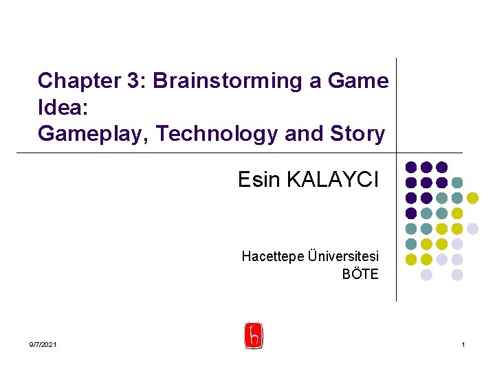 Chapter 3: Brainstorming a Game Idea: Gameplay, Technology and Story Esin KALAYCI Hacettepe Üniversitesi