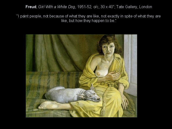 Freud, Girl With a White Dog, 1951 -52; o/c, 30 x 40”; Tate Gallery,