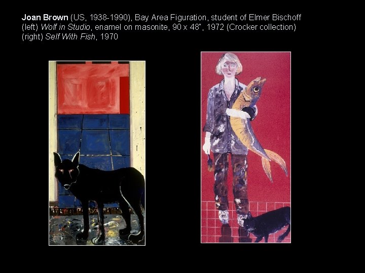 Joan Brown (US, 1938 -1990), Bay Area Figuration, student of Elmer Bischoff (left) Wolf