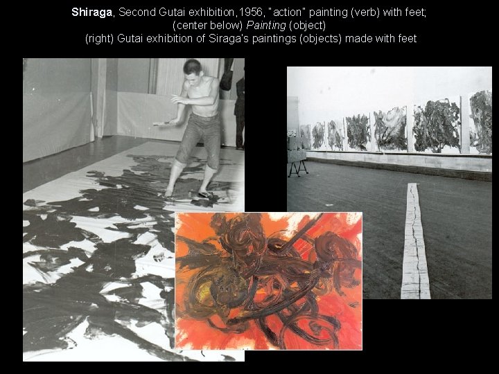 Shiraga, Second Gutai exhibition, 1956, “action” painting (verb) with feet; (center below) Painting (object)