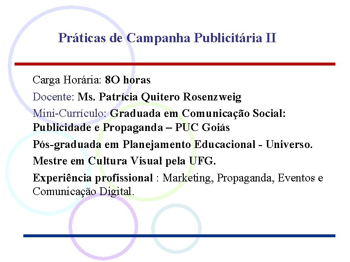 Práticas de Campanha Publicitária II Carga Horária: 8 O horas Docente: Ms. Patrícia Quitero