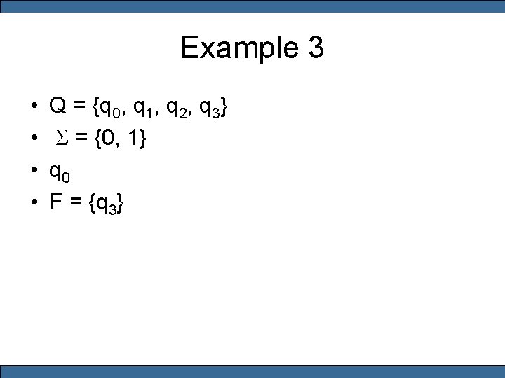 Example 3 • • Q = {q 0, q 1, q 2, q 3}