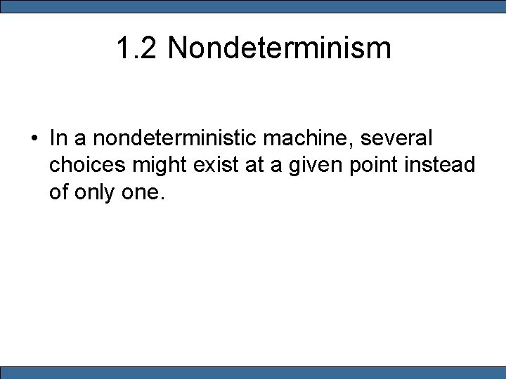 1. 2 Nondeterminism • In a nondeterministic machine, several choices might exist at a