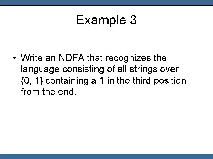 Example 3 • Write an NDFA that recognizes the language consisting of all strings