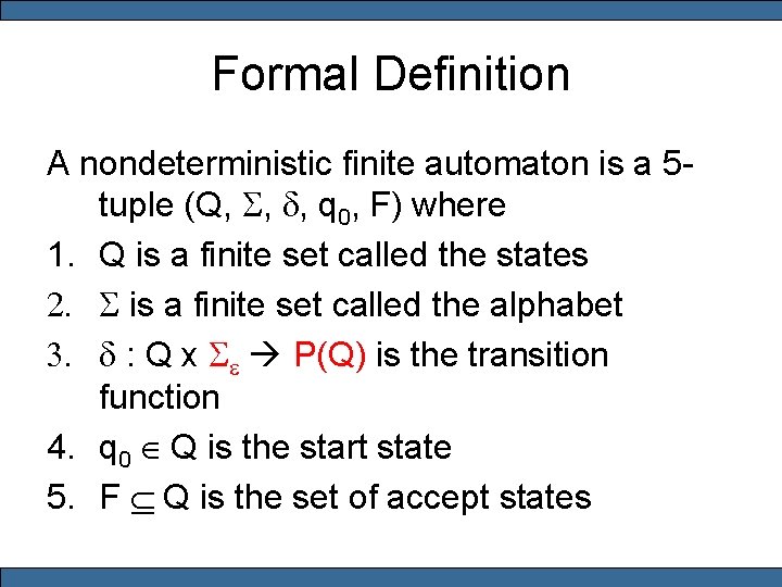 Formal Definition A nondeterministic finite automaton is a 5 tuple (Q, S, d, q