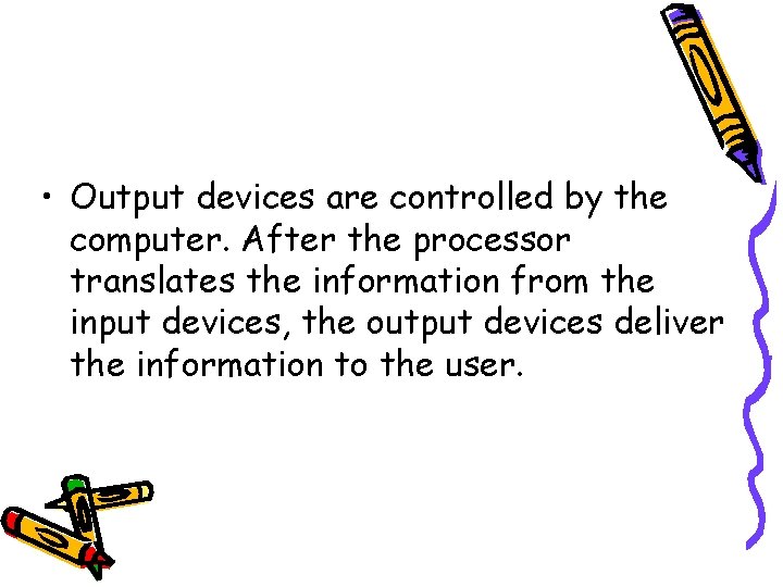 • Output devices are controlled by the computer. After the processor translates the • Output devices are controlled by the computer. After the processor translates the