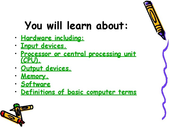 You will learn about: • Hardware including: • Input devices. • Processor or central You will learn about: • Hardware including: • Input devices. • Processor or central