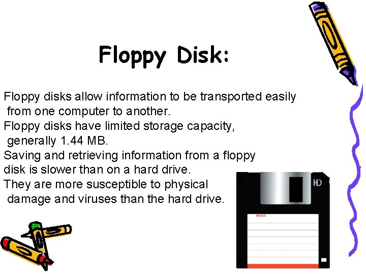 Floppy Disk: Floppy disks allow information to be transported easily from one computer to Floppy Disk: Floppy disks allow information to be transported easily from one computer to