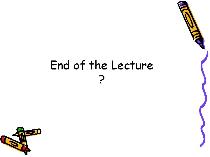 End of the Lecture ? End of the Lecture ?