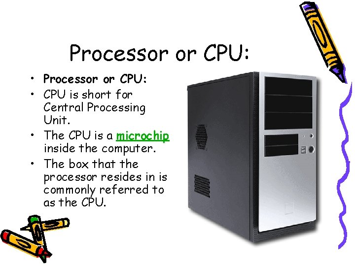 Processor or CPU: • CPU is short for Central Processing Unit. • The CPU Processor or CPU: • CPU is short for Central Processing Unit. • The CPU