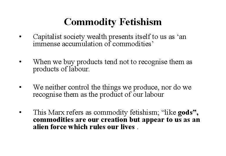 Commodity Fetishism • Capitalist society wealth presents itself to us as ‘an immense accumulation