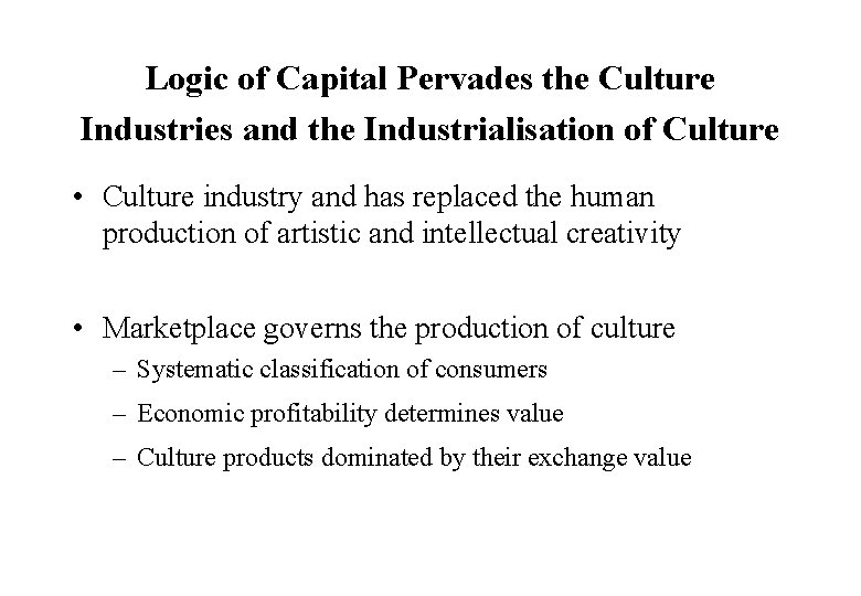 Logic of Capital Pervades the Culture Industries and the Industrialisation of Culture • Culture