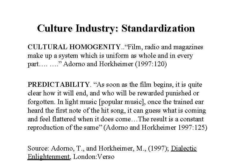 Culture Industry: Standardization CULTURAL HOMOGENITY. . “Film, radio and magazines make up a system
