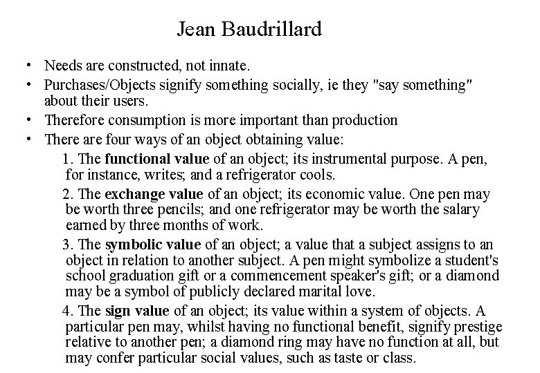 Jean Baudrillard • Needs are constructed, not innate. • Purchases/Objects signify something socially, ie