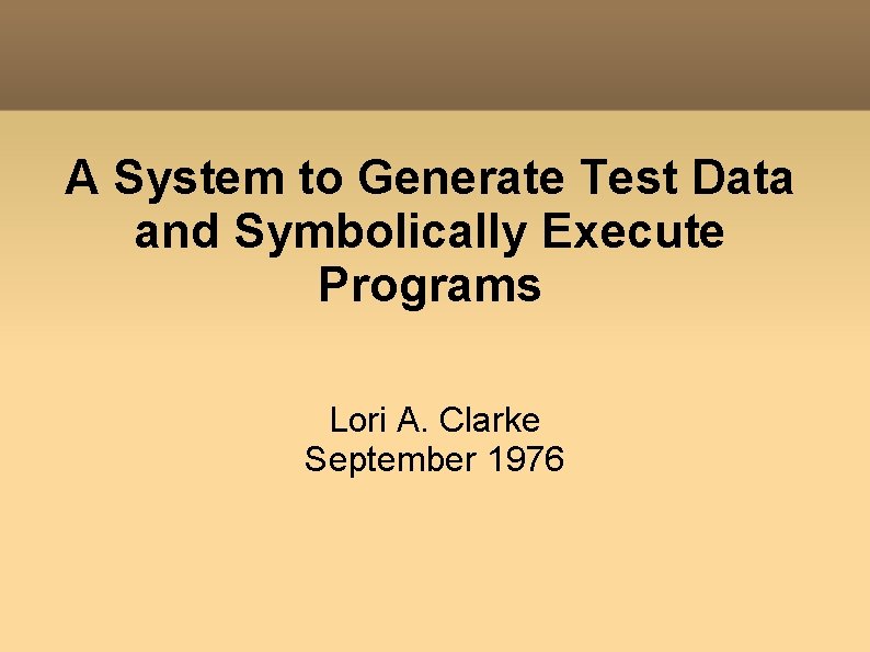 A System to Generate Test Data and Symbolically Execute Programs Lori A. Clarke September