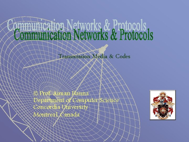 Transmission Media & Codes © Prof. Aiman Hanna Department of Computer Science Concordia University