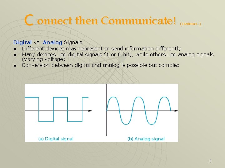 C onnect then Communicate! (continue. . . ) Digital vs. Analog Signals u Different