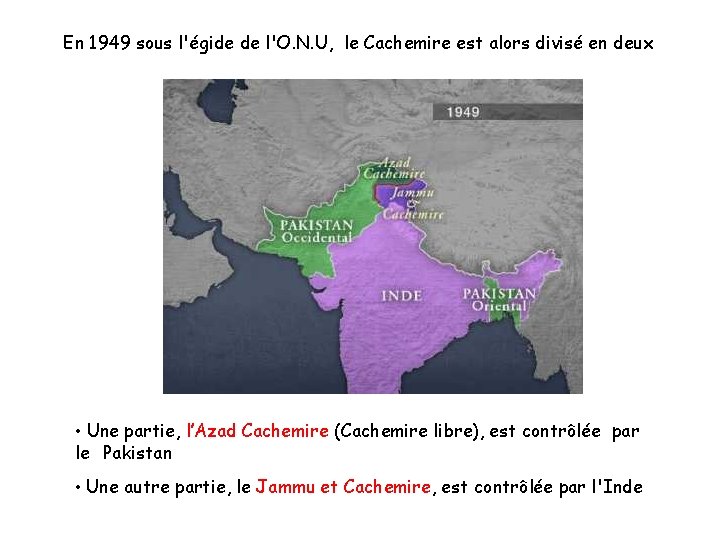En 1949 sous l'égide de l'O. N. U, le Cachemire est alors divisé en