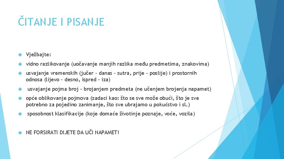 ČITANJE I PISANJE Vježbajte: vidno razlikovanje (uočavanje manjih razlika među predmetima, znakovima) usvajanje vremenskih