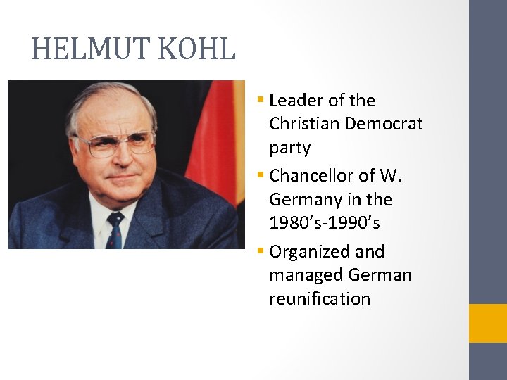 HELMUT KOHL § Leader of the Christian Democrat party § Chancellor of W. Germany