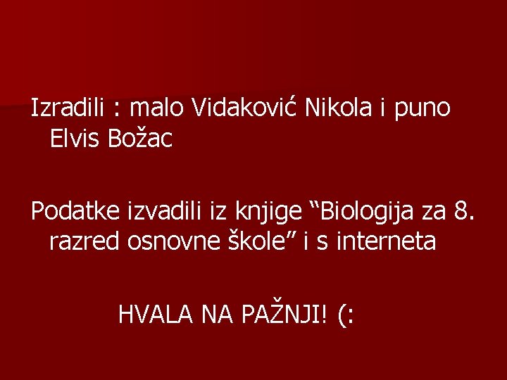 Izradili : malo Vidaković Nikola i puno Elvis Božac Podatke izvadili iz knjige “Biologija