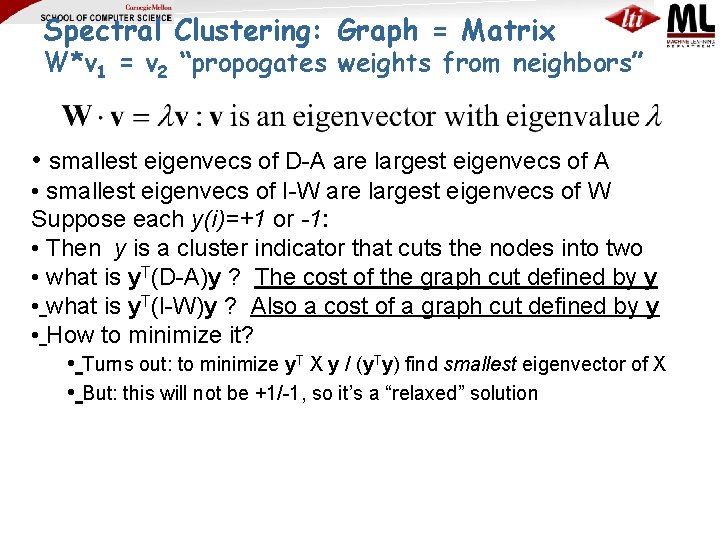 Spectral Clustering: Graph = Matrix W*v 1 = v 2 “propogates weights from neighbors”