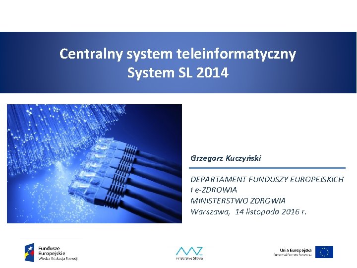 Centralny system teleinformatyczny System SL 2014 Grzegorz Kuczyński DEPARTAMENT FUNDUSZY EUROPEJSKICH I e-ZDROWIA MINISTERSTWO