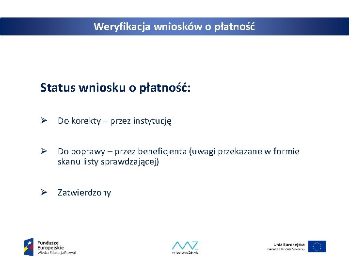 Weryfikacja wniosków o płatność Status wniosku o płatność: Ø Do korekty – przez instytucję