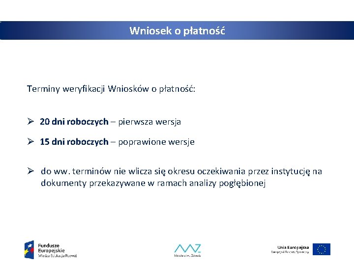 Wniosek o płatność Terminy weryfikacji Wniosków o płatność: Ø 20 dni roboczych – pierwsza