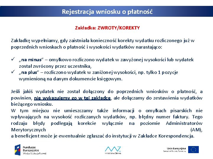 Rejestracja wniosku o płatność Zakładka: ZWROTY/KOREKTY Zakładkę wypełniamy, gdy zaistniała konieczność korekty wydatku rozliczonego