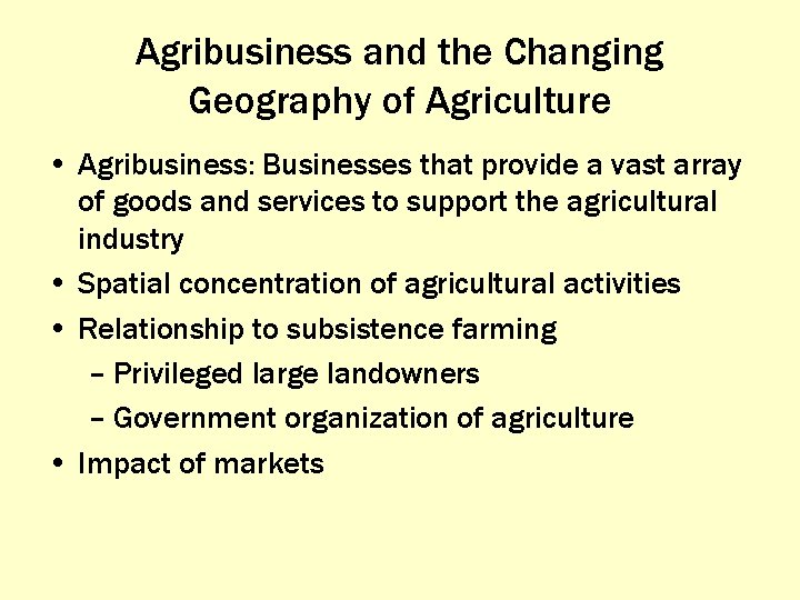 Agribusiness and the Changing Geography of Agriculture • Agribusiness: Businesses that provide a vast