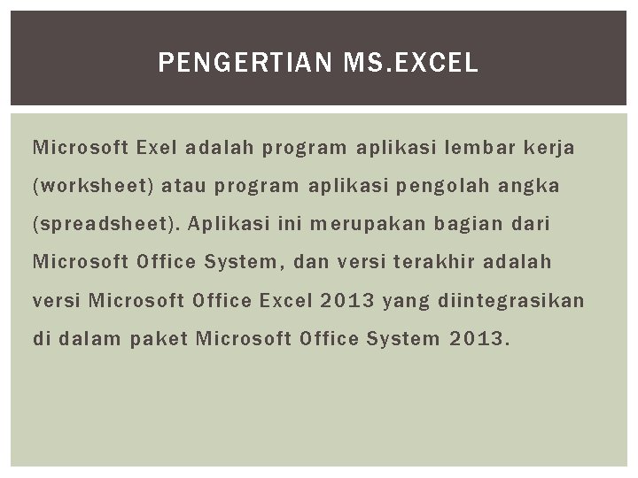 PENGERTIAN MS. EXCEL Microsoft Exel adalah program aplikasi lembar kerja (worksheet) atau program aplikasi