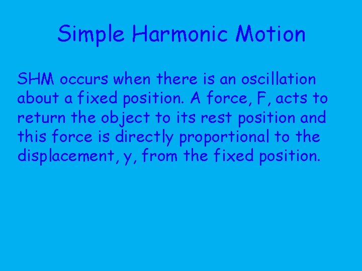 Simple Harmonic Motion SHM occurs when there is an oscillation about a fixed position.