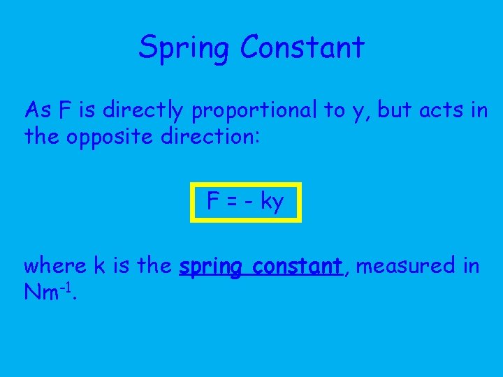 Spring Constant As F is directly proportional to y, but acts in the opposite