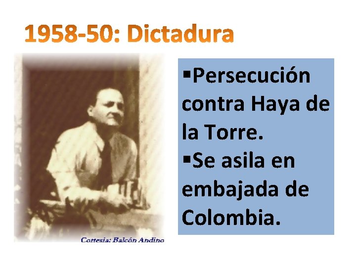 §Persecución contra Haya de la Torre. §Se asila en embajada de Colombia. 