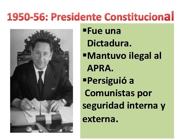 1950 -56: Presidente Constitucional §Fue una Dictadura. §Mantuvo ilegal al APRA. §Persiguió a Comunistas