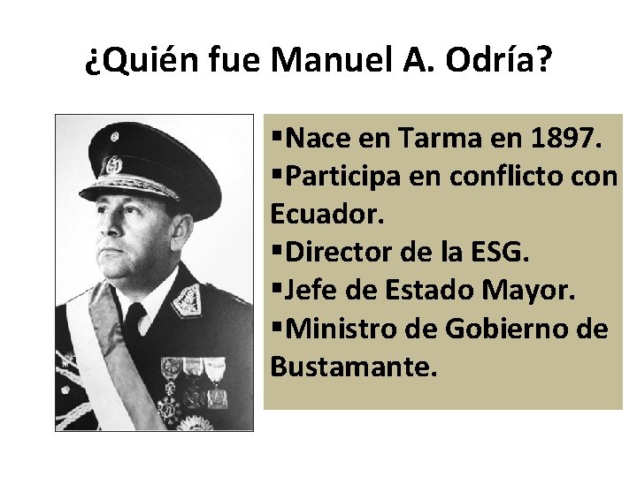 ¿Quién fue Manuel A. Odría? §Nace en Tarma en 1897. §Participa en conflicto con