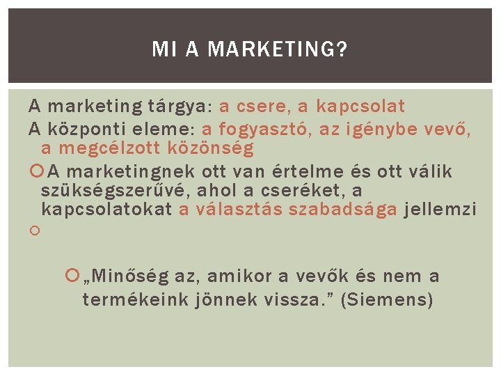 MI A MARKETING? A marketing tárgya: a csere, a kapcsolat A központi eleme: a