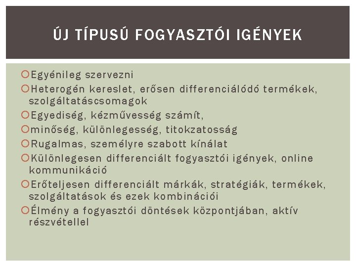 ÚJ TÍPUSÚ FOGYASZTÓI IGÉNYEK Egyénileg szervezni Heterogén kereslet, erősen differenciálódó termékek, szolgáltatáscsomagok Egyediség, kézművesség