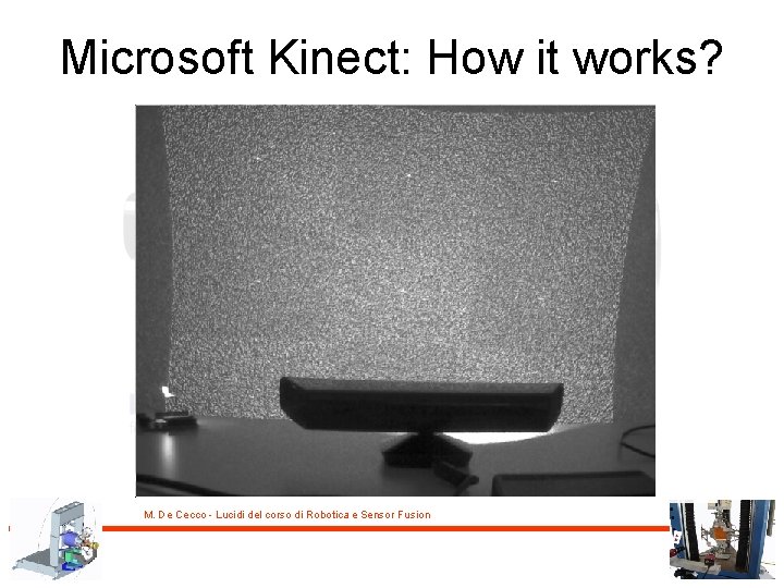 Microsoft Kinect: How it works? M. De Cecco - Lucidi del corso di Robotica