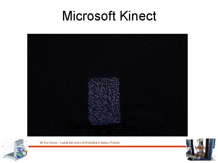 Microsoft Kinect M. De Cecco - Lucidi del corso di Robotica e Sensor Fusion