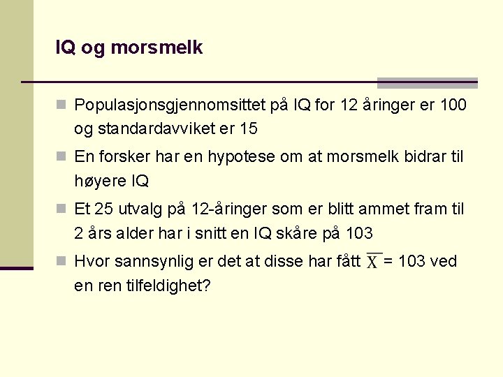 IQ og morsmelk n Populasjonsgjennomsittet på IQ for 12 åringer er 100 og standardavviket