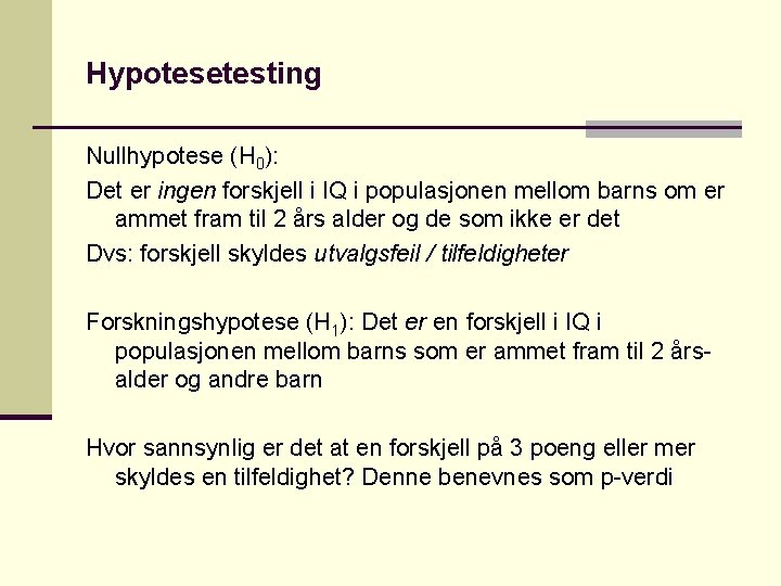 Hypotesetesting Nullhypotese (H 0): Det er ingen forskjell i IQ i populasjonen mellom barns