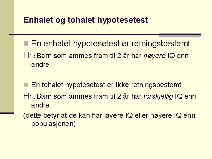 Enhalet og tohalet hypotesetest n En enhalet hypotesetest er retningsbestemt H 1 : Barn